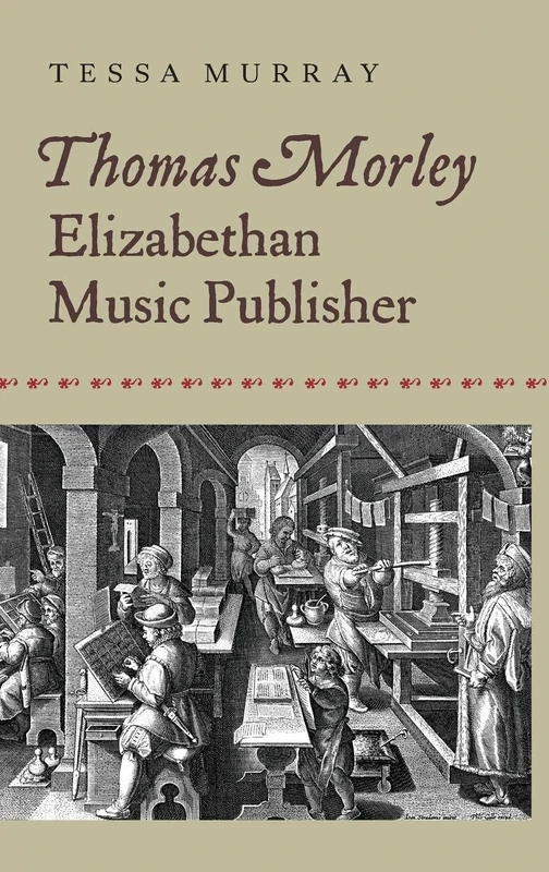 Thomas Morley: Elizabethan Music Publisher (Music in Britain, 1600-2000)