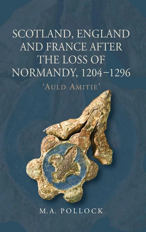 Scotland, England and France after the Loss of Normandy, 1204-1296: `Auld Amitie' (St Andrews Studies in Scottish History)