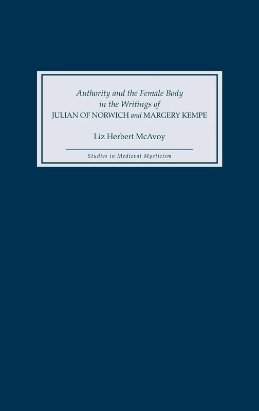 Authority and the Female Body in the Writings of Julian of Norwich and Margery Kempe (Studies in Medieval Mysticism)