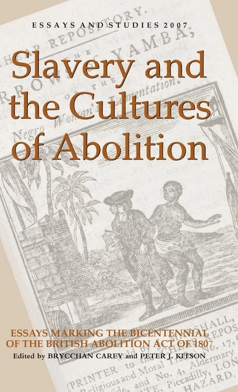 Slavery and the Cultures of Abolition: Essays Marking the Bicentennial of the British Abolition Act of 1807: 60 (Essays and Studies)