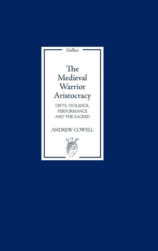 Medieval Warrior Aristocracy: Gifts, Violence, Performance, and the Sacred (Gallica)