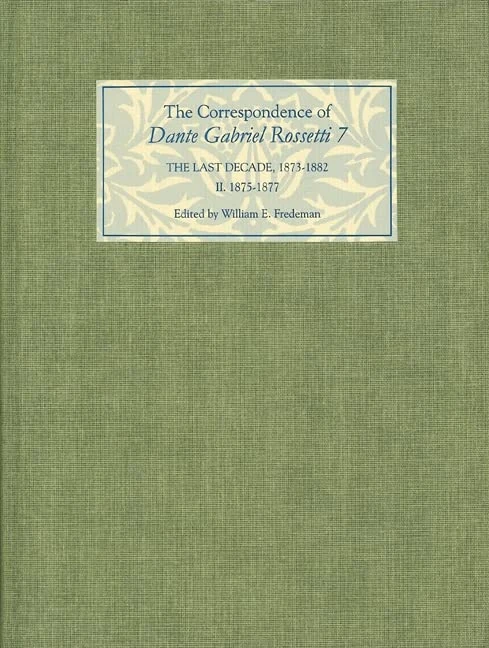 The Correspondence of Dante Gabriel Rossetti 7: The Last Decade, 1873-1882: Kelmscott to Birchington II. 1875-1877.