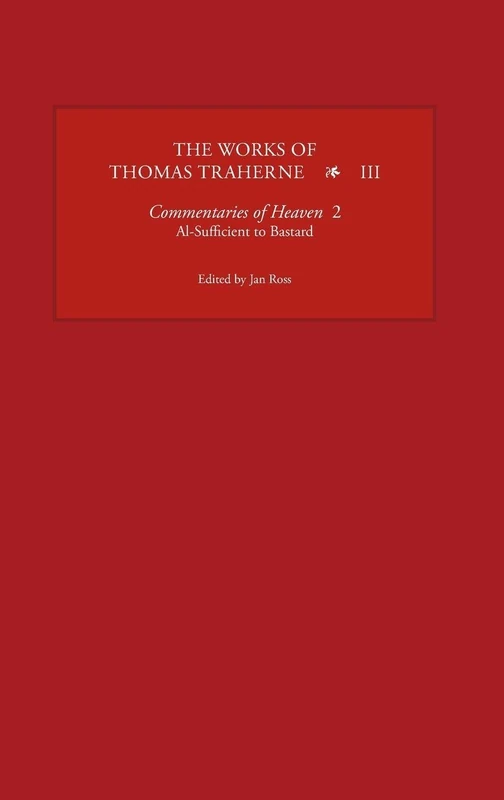 The Works of Thomas Traherne: Commentaries of Heaven, Pt. 2 - Al-sufficient to Bastard v. 3