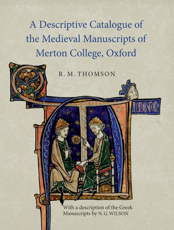 A Descriptive Catalogue of the Medieval Manuscripts of Merton College, Oxford: with a description of the Greek Manuscripts by N. G. Wilson