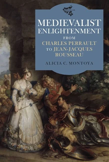 Medievalist Enlightenment: From Charles Perrault to Jean-Jacques Rousseau (Medievalism)