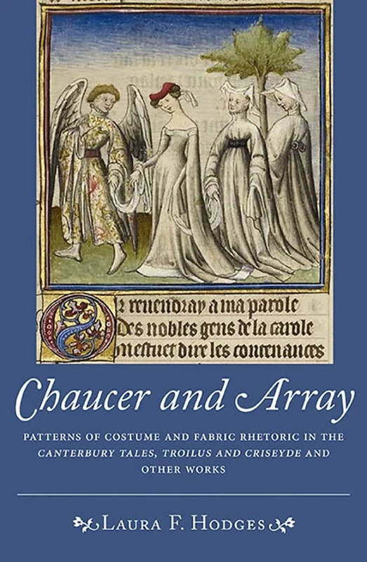 Chaucer and Array: Patterns of Costume and Fabric Rhetoric in The Canterbury Tales, Troilus and Criseyde and Other Works (Chaucer Studies)
