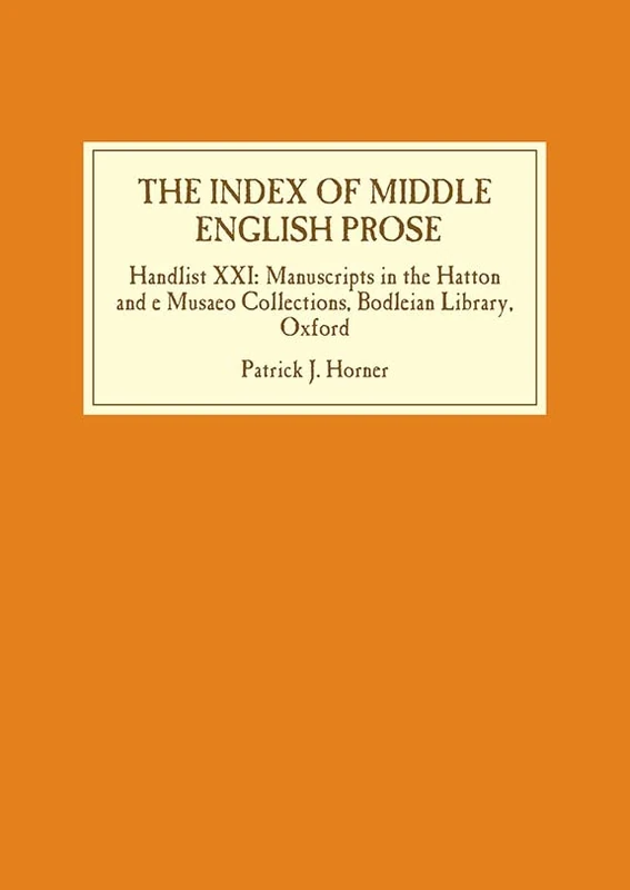 The Index of Middle English Prose: Handlist XXI: Manuscripts in the Hatton and e Musaeo Collections, Bodleian Library, Oxford