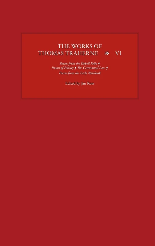 The Works of Thomas Traherne VI: Poems from the "Dobell Folio", Poems of Felicity, The Ceremonial Law, Poems from the "Early Notebook" (6)