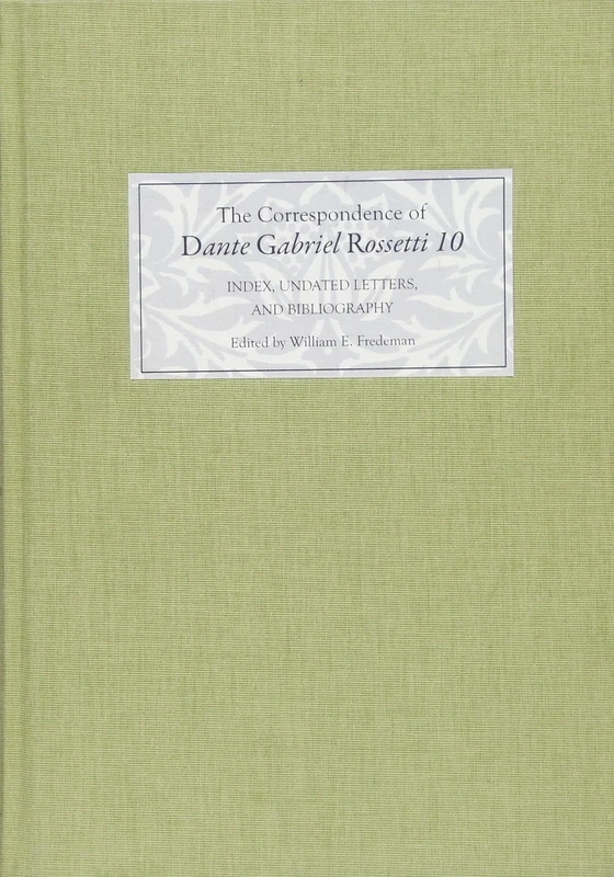 The Correspondence of Dante Gabriel Rossetti 10: Index, Undated Letters, and Bibliography