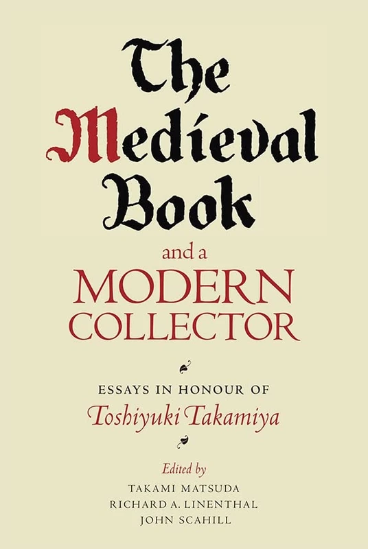 The Medieval Book and a Modern Collector: Essays in Honour of Toshiyuki Takamiya