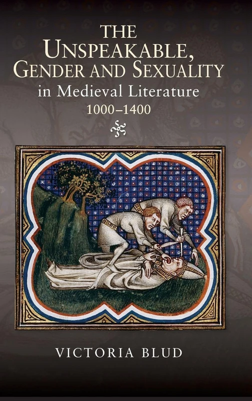 The Unspeakable, Gender and Sexuality in Medieval Literature, 1000-1400: 12 (Gender in the Middle Ages)