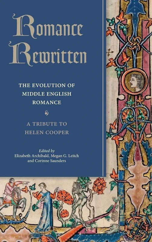 Romance Rewritten: The Evolution of Middle English Romance. A Tribute to Helen Cooper: 22 (Studies in Medieval Romance)