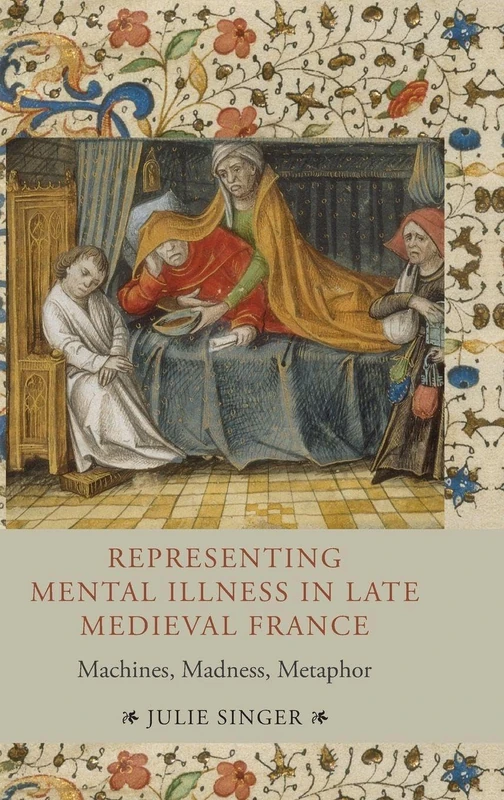 Representing Mental Illness in Late Medieval France: Machines, Madness, Metaphor: 43 (Gallica)