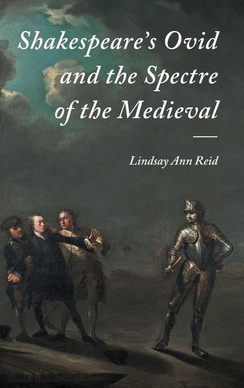 Shakespeare's Ovid and the Spectre of the Medieval: 36 (Studies in Renaissance Literature)