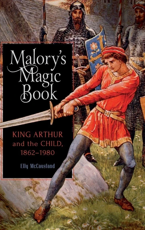Malory's Magic Book: King Arthur and the Child, 1862-1980: 86 (Arthurian Studies)