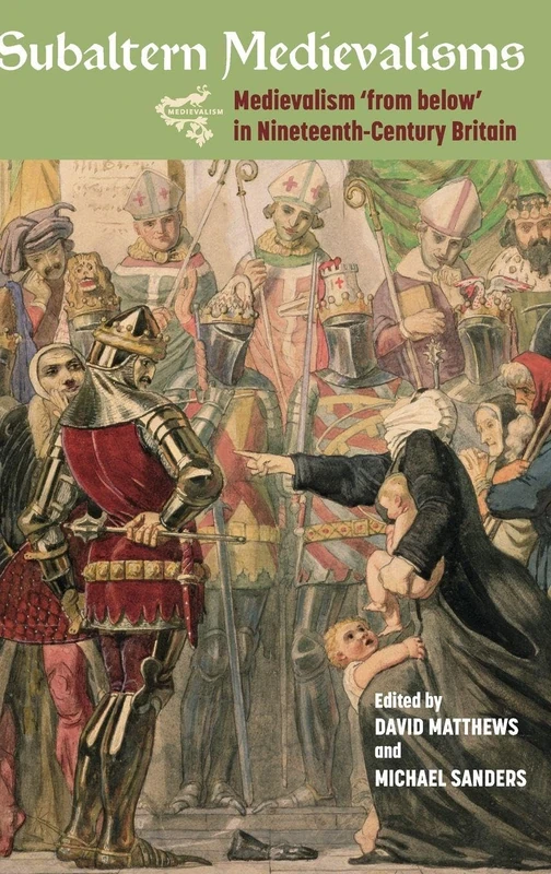 Subaltern Medievalisms: Medievalism 'from below' in Nineteenth-Century Britain: 19