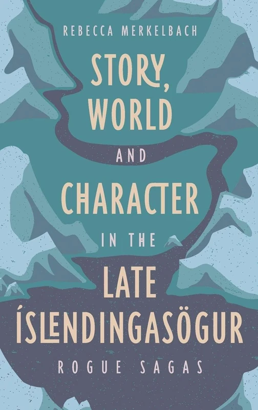 Story, World and Character in the Late Íslendingasögur: Rogue Sagas (Studies in Old Norse Literature)