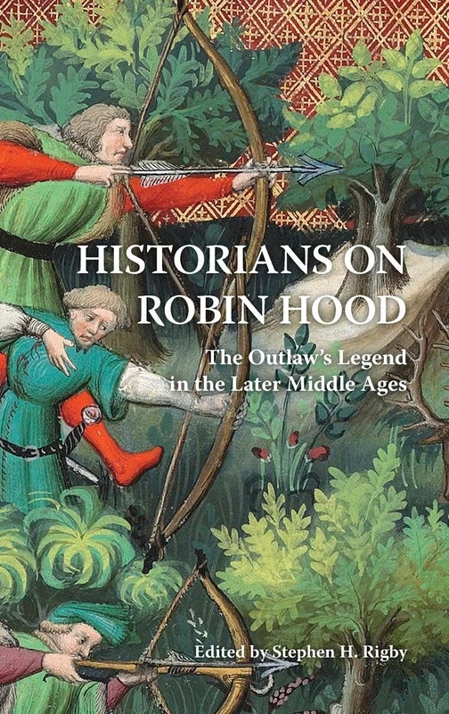 Historians on Robin Hood: The Outlaw's Legend in the Later Middle Ages (Anglo-Saxon Studies)