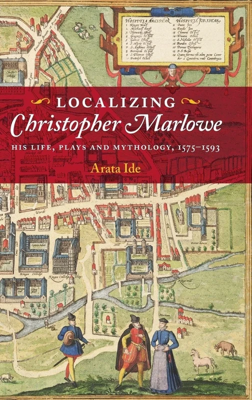 Localizing Christopher Marlowe: His Life, Plays and Mythology, 1575-1593: 42 (Studies in Renaissance Literature)