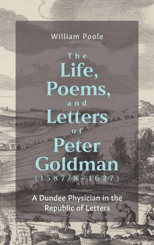 The Life, Poems, and Letters of Peter Goldman (1587/8-1627): A Dundee Physician in the Republic of Letters (St Andrews Studies in Scottish History) - Image 1