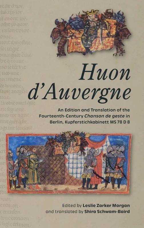 Huon d’Auvergne: An Edition and Translation of the Fourteenth-Century Chanson de geste in Berlin, Kupferstichkabinett MS 78 D 8 (Gallica)