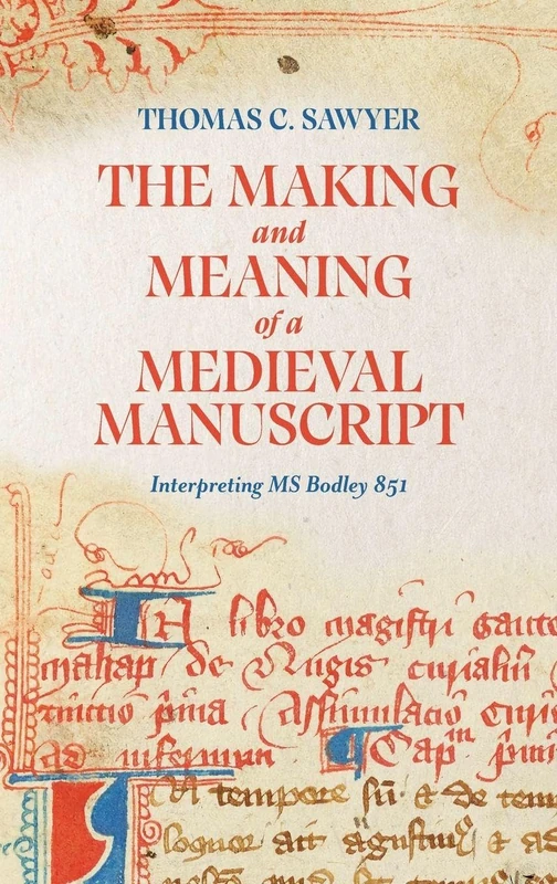 The Making and Meaning of a Medieval Manuscript: Interpreting MS Bodley 851