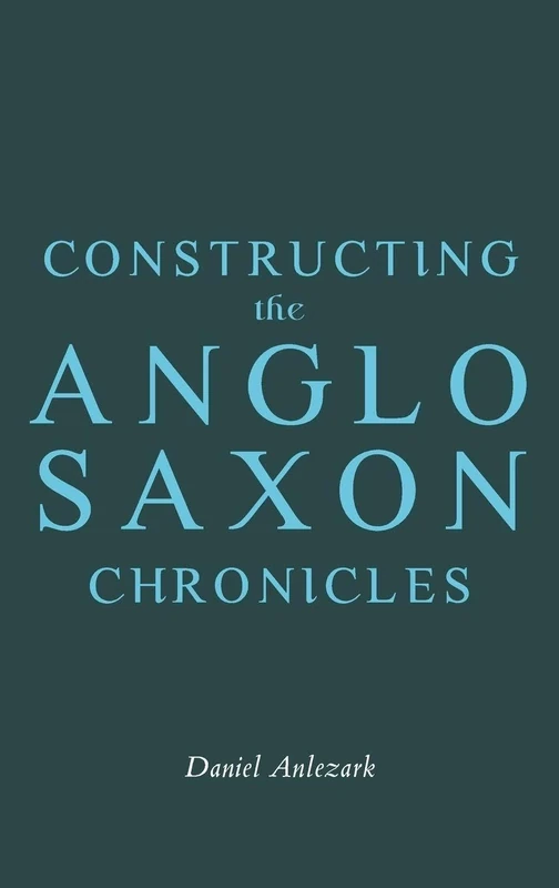 Constructing the Anglo-Saxon Chronicles (Anglo-Saxon Studies)