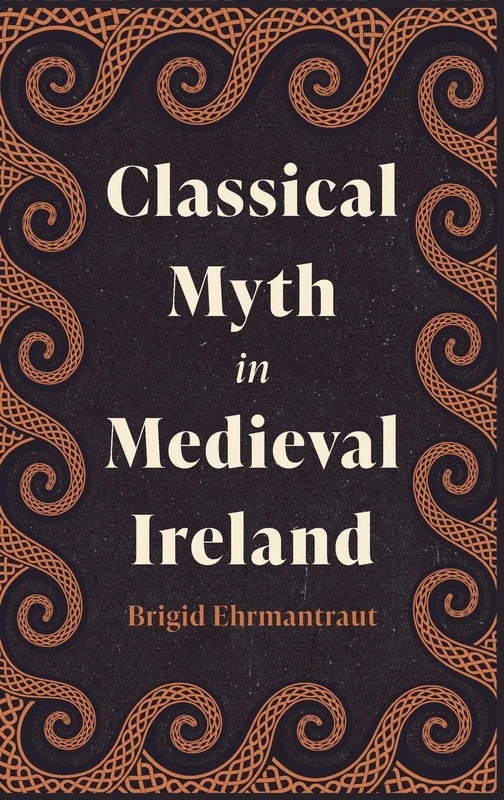 Classical Myth in Medieval Ireland (Studies in Celtic History)