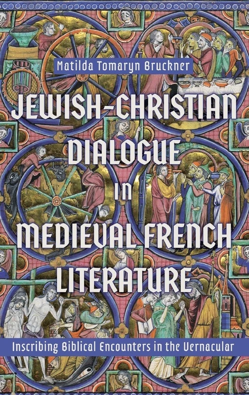 Jewish-Christian Dialogue in Medieval French Literature: Inscribing Biblical Encounters in the Vernacular (Gallica)