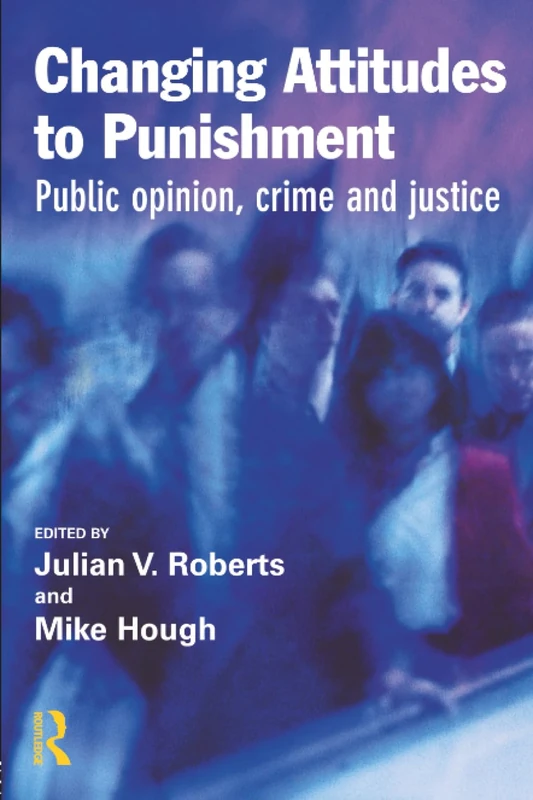 Changing Attitudes to Punishment: Public Opinion, Crime and Justice