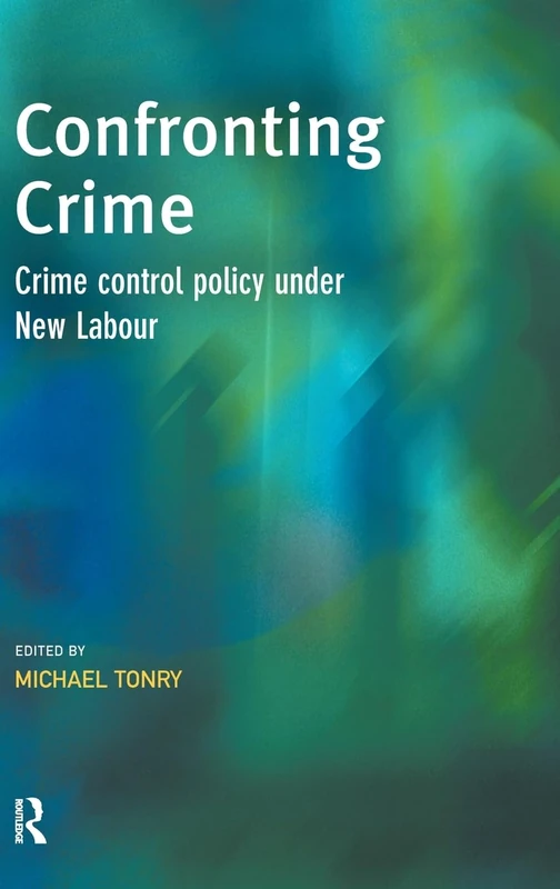 Confronting Crime: Crime control policy under new labour (Cambridge Criminal Justice Series)