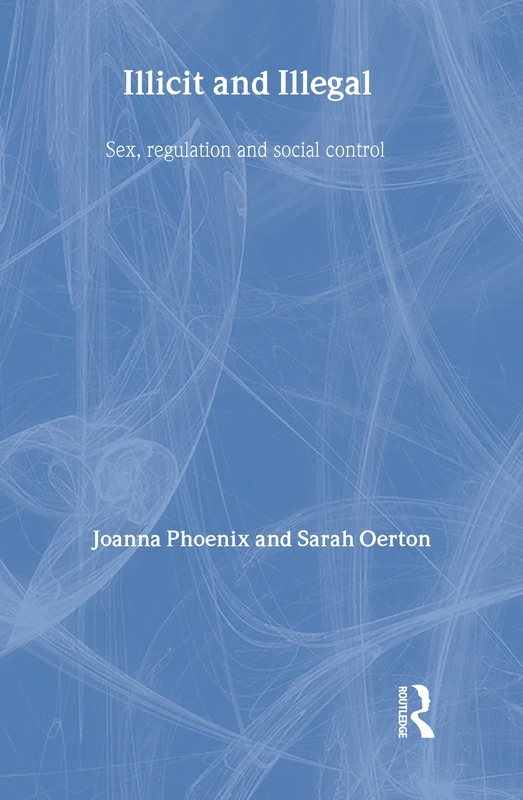 Illicit and Illegal: Sex, regulation and social control