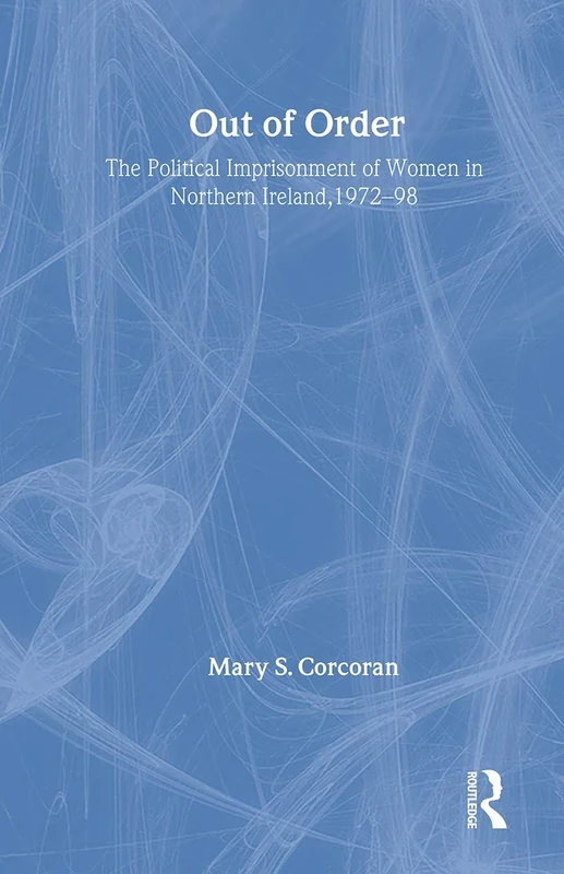 Out of Order: The Political Imprisonment Of Women In Northern Ireland 1972-98
