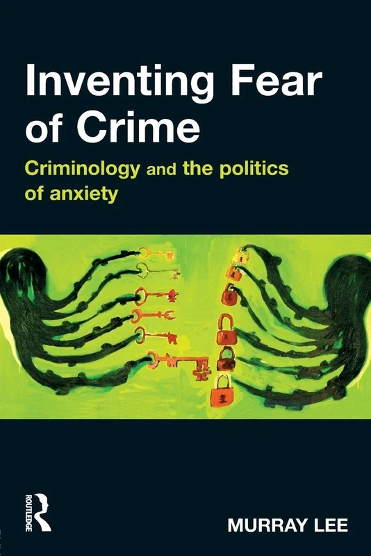 Inventing Fear of Crime: Criminology and the politics of anxiety