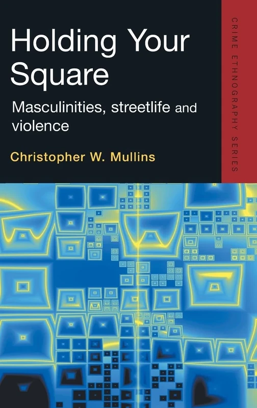 Holding Your Square: Masculinities, streetlife and violence (Routledge Advances in Ethnography)