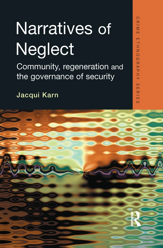 Narratives of Neglect: Community, regeneration and the governance of security (Routledge Advances in Ethnography)
