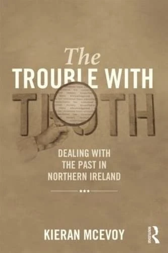 The Trouble With Truth: Dealing with the Past in Northern Ireland (Transitional Justice)
