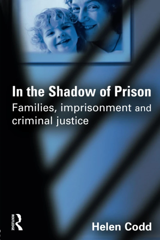 In the Shadow of Prison: Families, Imprisonment and Criminal Justice
