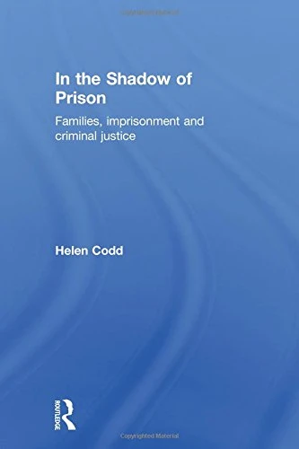 In the Shadow of Prison: Families, Imprisonment and Criminal Justice
