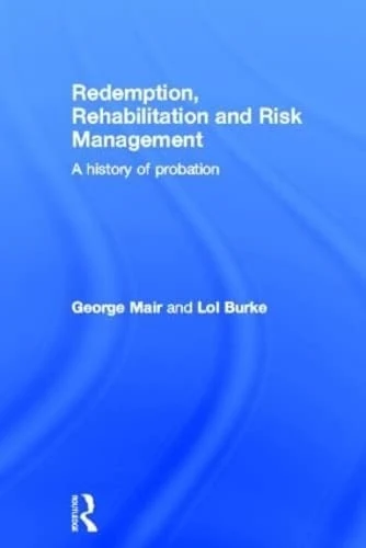 Redemption, Rehabilitation and Risk Management: A History of Probation