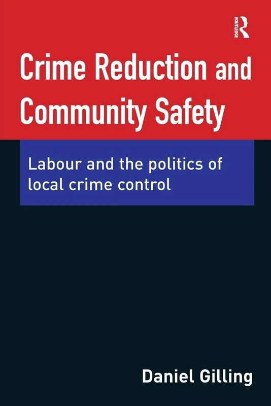 Crime Reduction and Community Safety: Labour and the politics of local crime control