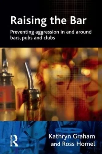 Raising the Bar: Preventing Aggression in and Around Bars, Pubs and Clubs (Crime Science Series)