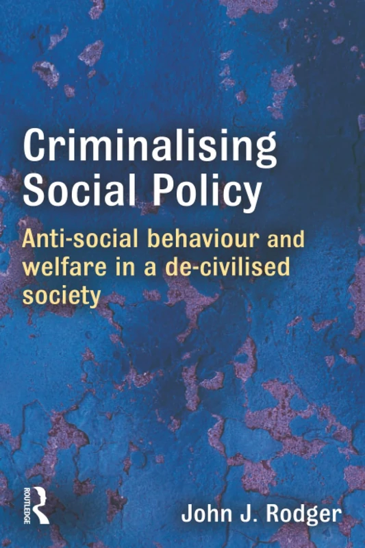 Criminalising Social Policy: Anti-social Behaviour and Welfare in a De-civilised Society