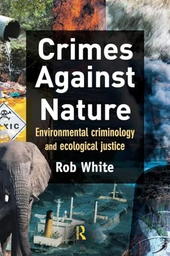 Crimes Against Nature: Environmental Criminology and Ecological Justice