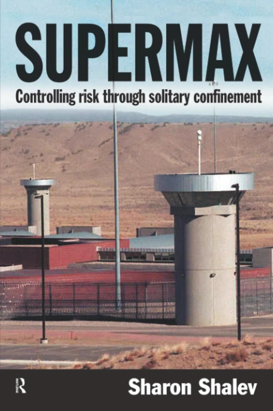 Supermax: Controlling Risk Through Solitary Confinement