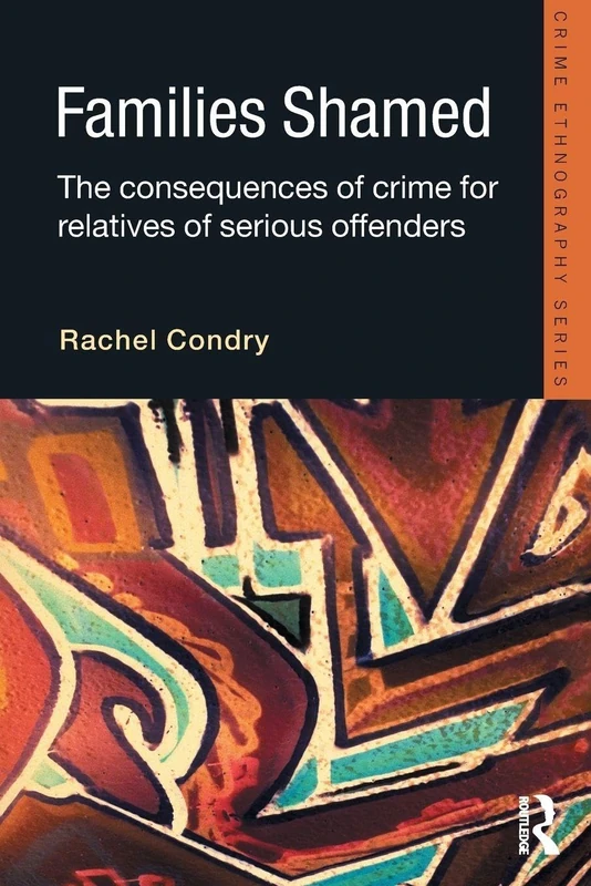 Families Shamed: The Consequences of Crime for Relatives of Serious Offenders (Routledge Advances in Ethnography)