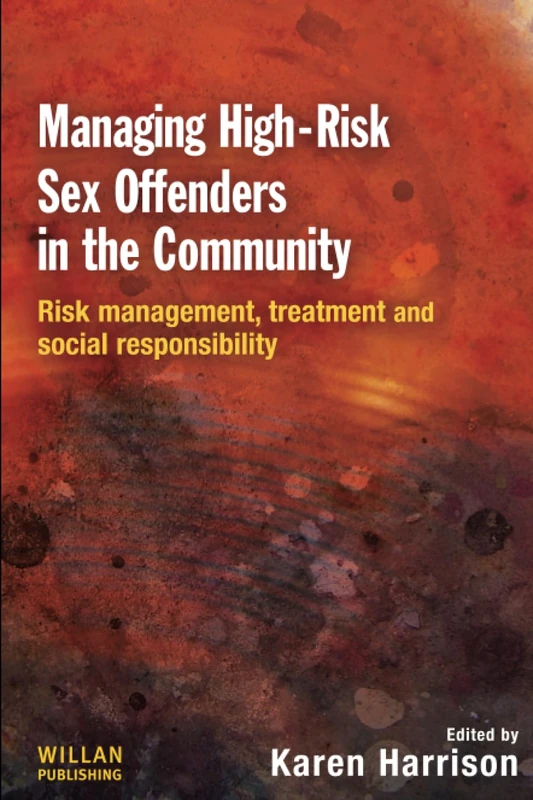Managing High Risk Sex Offenders in the Community: Risk Management, Treatment and Social Responsibility