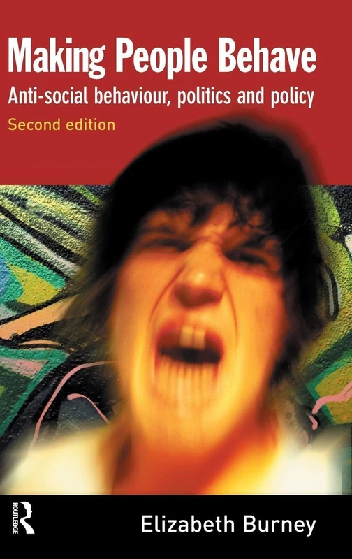 Making People Behave: Anti-social Behaviour, Politics and Policy