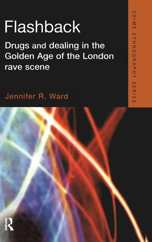 Flashback: Drugs and Dealing in the Golden Age of the London Rave Scene (Routledge Advances in Ethnography)