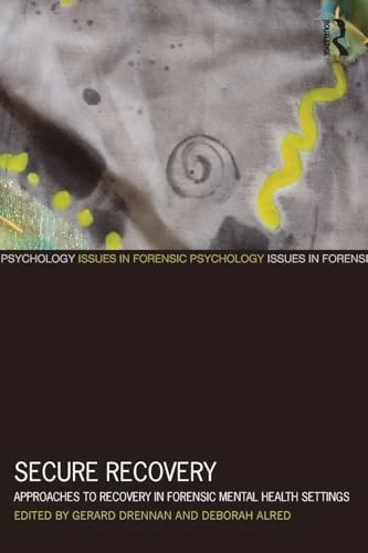 Secure Recovery: Approaches to Recovery in Forensic Mental Health Settings (Issues in Forensic Psychology)